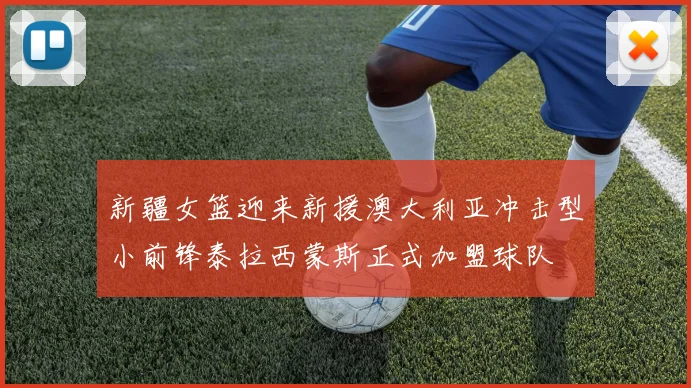 新疆女篮迎来新援澳大利亚冲击型小前锋泰拉西蒙斯正式加盟球队